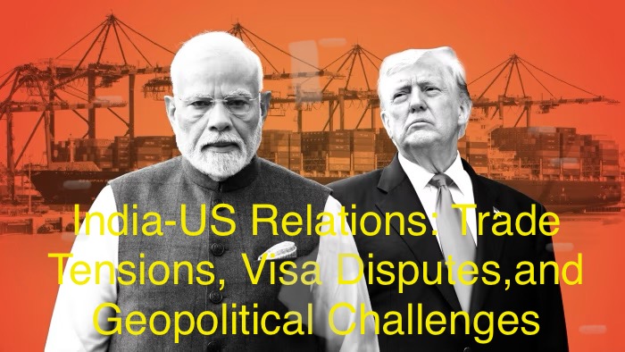 India–US Relations: Trade Tensions, Visa Disputes, and Geopolitical Challenges